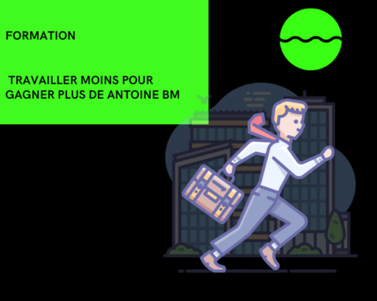 Formation Travailler moins pour gagner plus de Antoine BM
