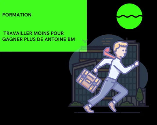 Formation Travailler moins pour gagner plus de Antoine BM